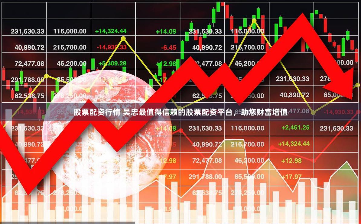 股票配资行情 吴忠最值得信赖的股票配资平台，助您财富增值