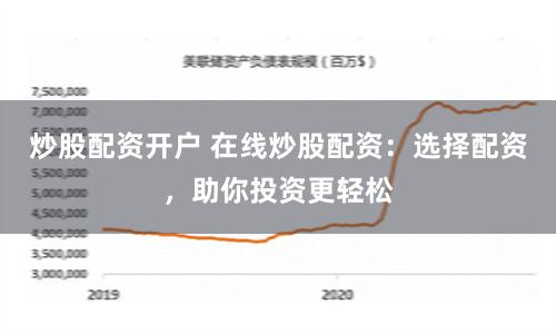 炒股配资开户 在线炒股配资：选择配资，助你投资更轻松