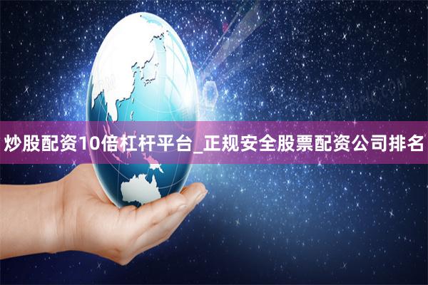 炒股配资10倍杠杆平台_正规安全股票配资公司排名