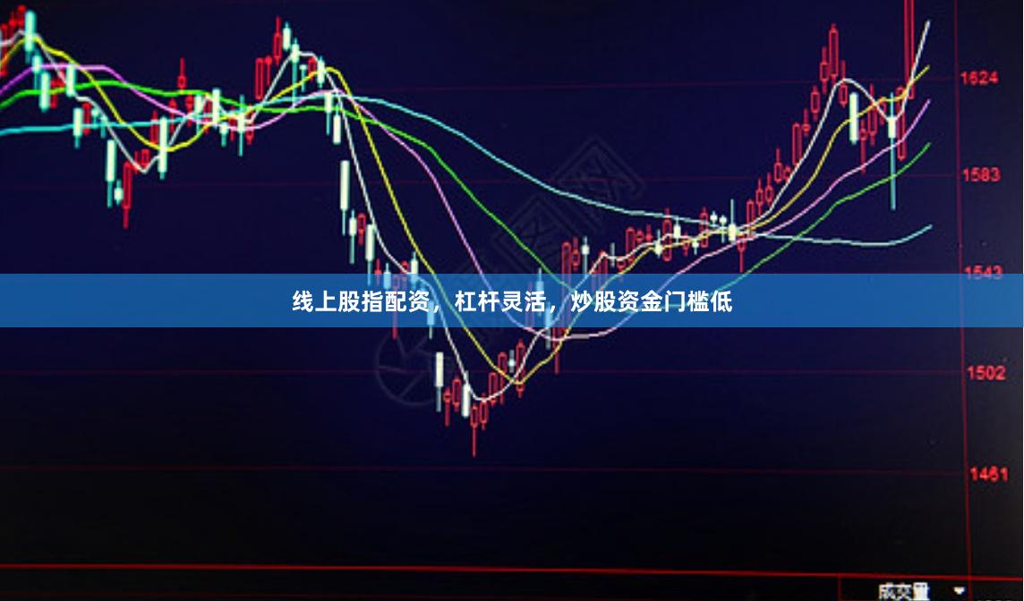 线上股指配资,杠杆灵活,炒股资金门槛低