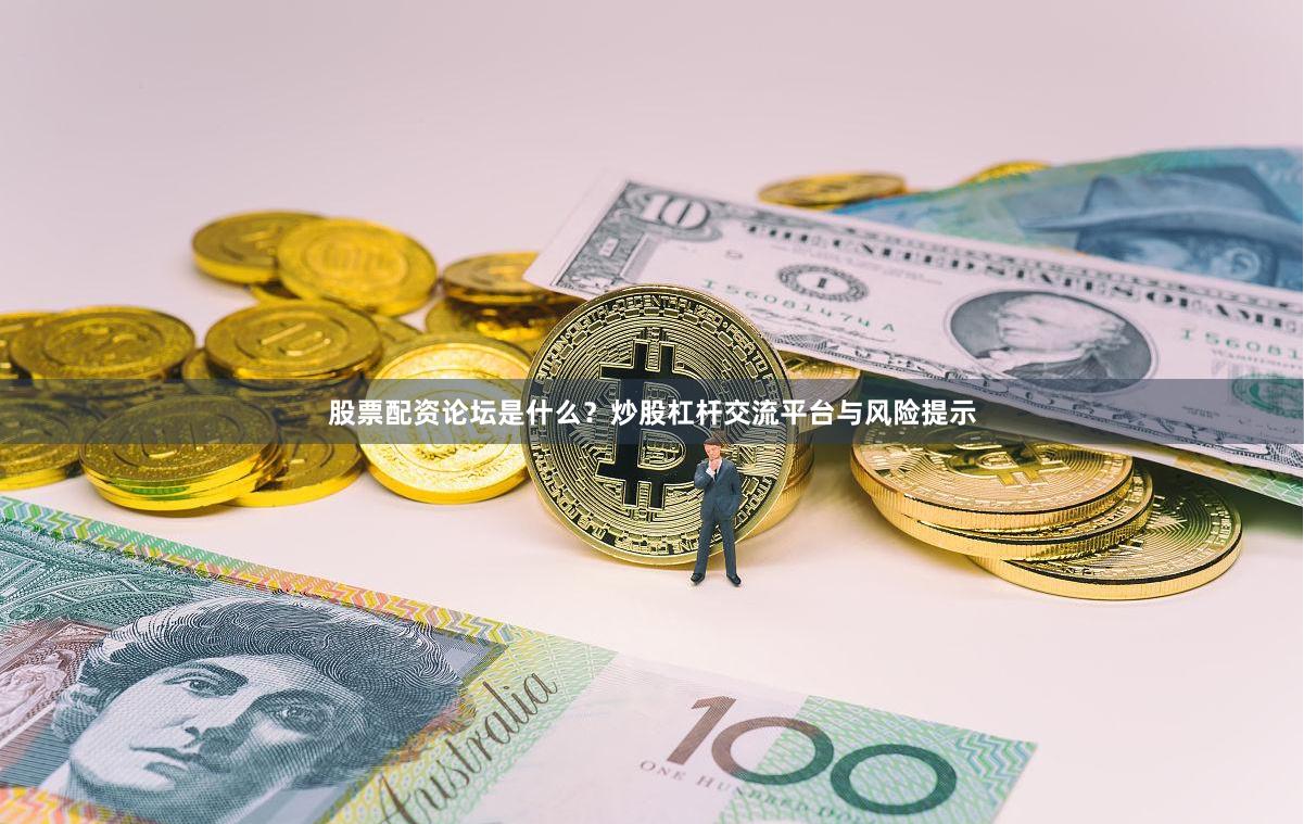 股票配资论坛是什么？炒股杠杆交流平台与风险提示