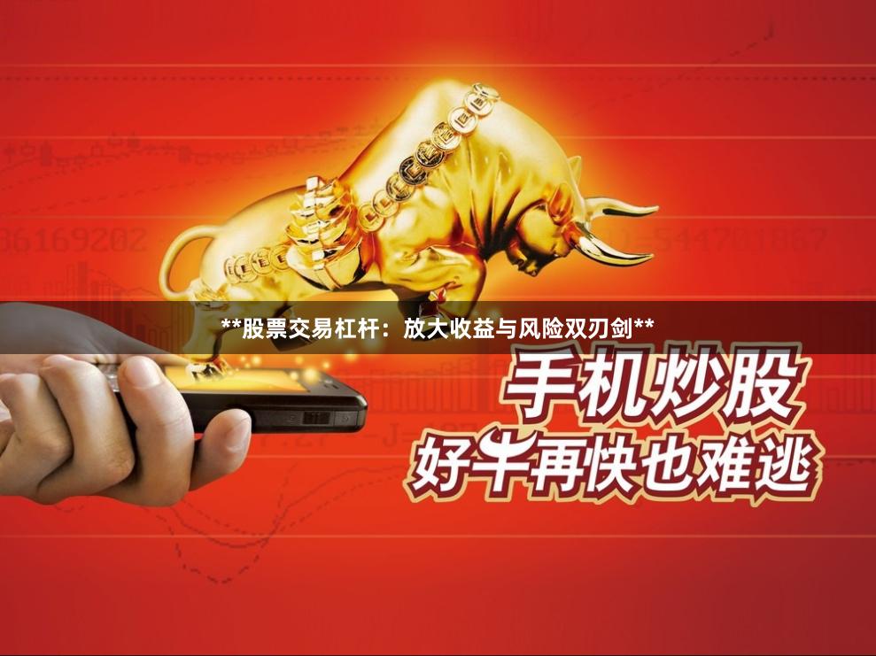 **股票交易杠杆：放大收益与风险双刃剑**