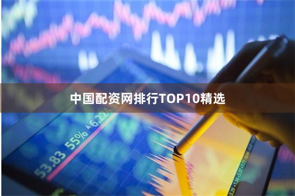 中国配资网排行TOP10精选