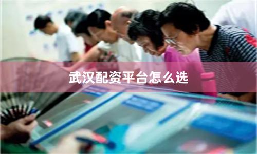 武汉配资平台怎么选